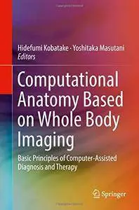 Computational Anatomy Based on Whole Body Imaging: Basic Principles of Computer-Assisted Diagnosis and Therapy: 1 [Repost]