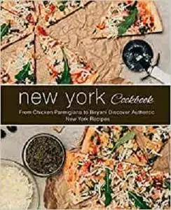 New York Cookbook: From Chicken Parmigiana to Biryani Discover Authentic New York Recipes