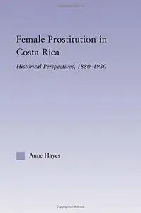 Female Prostitution in Costa Rica: Historical Perspectives, 1880-1930 (Latin American Studies: Social Sciences & Law)