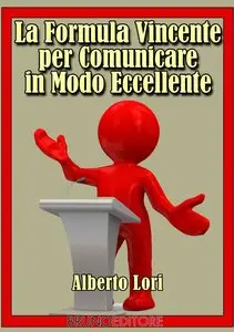 Alberto Lori – La Formula Vincente Per Comunicare in Modo Eccellente (Collegato) a L’Arte della Comunicazione