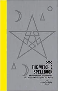 The Witch's Spellbook: Enchantments, Incantations, and Rituals from Around the World