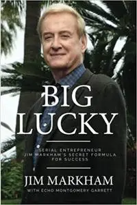BIG LUCKY: Serial Entrepreneur Jim Markham's Secret Formula for Success