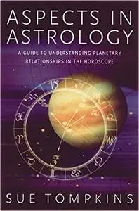 Aspects in Astrology: A Guide to Understanding Planetary Relationships in the Horoscope Ed 2