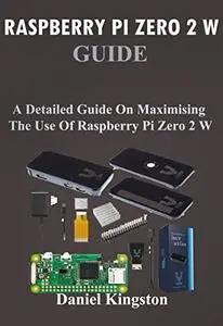 Raspberry Pi Zero 2 W Guide: A Detailed Guide on Maximising the Use of Raspberry Pi Zero 2 W