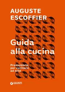 Auguste Escoffier - Guida alla cucina. Promemoria per cucinare ad arte