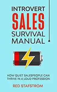 Introvert Sales Survival Manual: How Quiet Salespeople Can Thrive in a Loud Profession