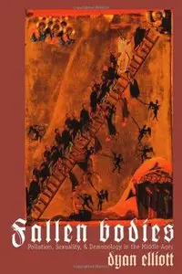 Fallen Bodies: Pollution, Sexuality, and Demonology in the Middle Ages by Dyan Elliott