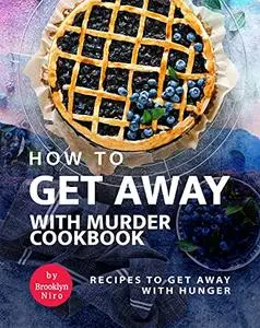 How To Get Away with Murder Cookbook: Recipes to Get Away with Hunger