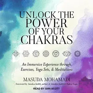 Unlock the Power of Your Chakras: An Immersive Experience Through Exercises, Yoga Sets & Meditations [Audiobook]