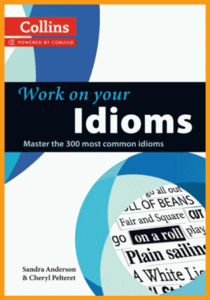 Collins Work on Your Idioms • Master the 300 Most Common Idioms (2012)