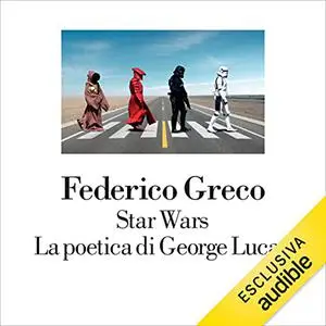 «Star Wars. La poetica di George Lucas» by Federico Greco