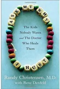 Ask Me Why I Hurt: The Kids Nobody Wants and the Doctor Who Heals Them [Repost]