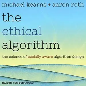 The Ethical Algorithm: The Science of Socially Aware Algorithm Design [Audiobook]