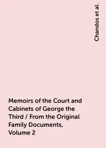 «Memoirs of the Court and Cabinets of George the Third / From the Original Family Documents, Volume 2» by None