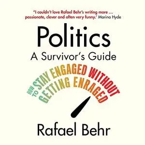 Politics: A Survivor's Guide: How to Stay Engaged Without Getting Enraged [Audiobook]