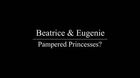 CH5. - Beatrice and Eugenie: Pampered Princesses? (2020)