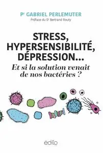 Gabriel Perlemuter, "Stress, hypersensibilité, dépression... Et si la solution venait de nos bactéries ?"