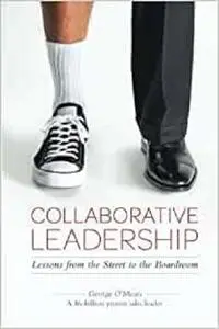 Collaborative Leadership: Lessons from the Street to the Boardroom