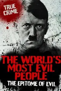 The World's Most Evil People: The Epitome of Evil