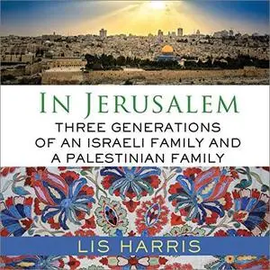 In Jerusalem: Three Generations of an Israeli Family and a Palestinian Family [Audiobook]