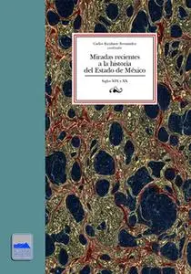 «Miradas recientes a la historia del Estado de México» by Carlos Escalante Fernández