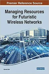 Managing Resources for Futuristic Wireless Networks