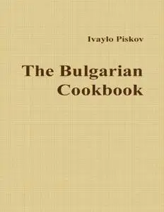 «The Bulgarian Cookbook» by Ivaylo Piskov