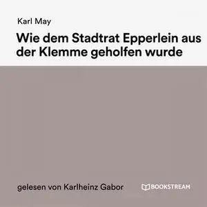 «Wie dem Stadtrat Epperlein aus der Klemme geholfen wurde» by Karl May