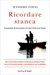 Ricordare stanca. L'assassinio di mio padre e le altre ferite mai chiuse - Massimo Coco