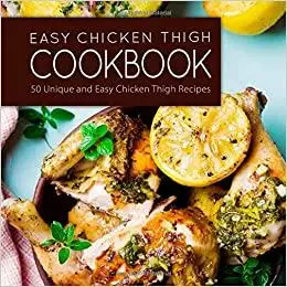 Easy Chicken Thigh Cookbook: 50 Unique and Easy Chicken Thigh Recipes