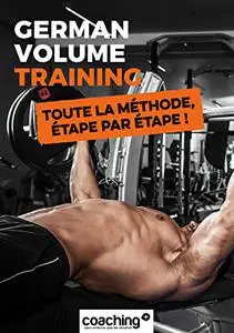 German Volume Training: Toute la méthode, étape par étape ! (French Edition)