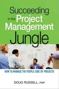 Succeeding in the Project Management Jungle: How to Manage the People Side of Projects (repost)