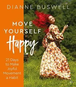 Move Yourself Happy: 21 Days to Make Joyful Movement a Habit