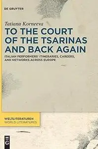 To the Court of the Tsarinas and Back Again: Italian Performers’ Itineraries, Careers, and Networks across Europe
