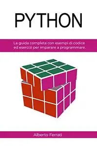 PYTHON: La guida completa con esempi di codice ed esercizi per imparare a programmare