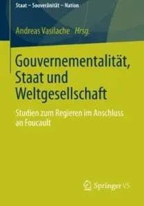 Gouvernementalität, Staat und Weltgesellschaft: Studien zum Regieren im Anschluss an Foucault