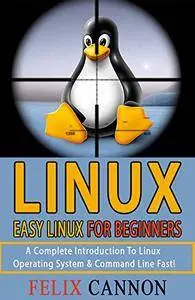 Easy Linux For Beginners: A Complete Introduction To Linux Operating System & Command Line Fast