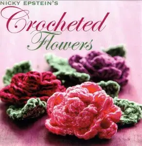 By Nicky Epstein Nicky Epstein's Crocheted Flowers by Nicky Epstein