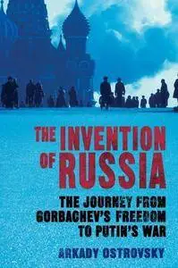 The Invention of Russia: The Journey from Gorbachev's Freedom to Putin's War(Repost)