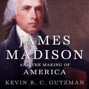 James Madison and the Making of America [Audiobook]