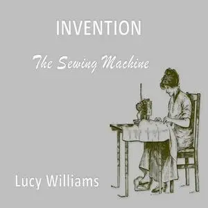 «Invention: The Sewing Machine» by Lucy Williams