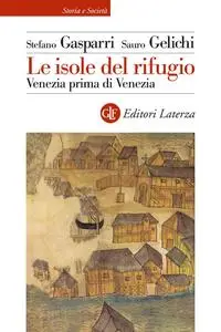 Sauro Gelichi, Stefano Gasparri - Le isole del rifugio. Venezia prima di Venezia