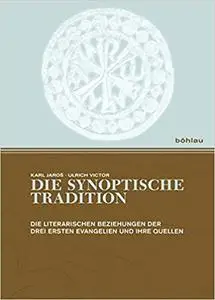 Die Synoptische Tradition: Die Literarischen Beziehungen Der Drei Ersten Evangelien Und Ihre Quellen