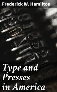 «Type and Presses in America» by Frederick W.Hamilton