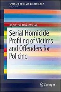 Serial Homicide: Profiling of Victims and Offenders for Policing
