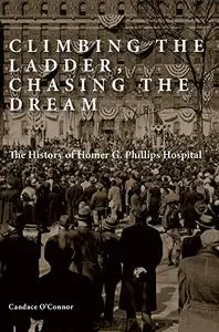 Climbing the Ladder, Chasing the Dream: The History of Homer G. Phillips Hospital