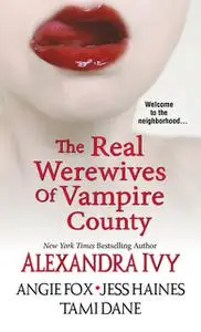 «The Real Werewives of Vampire County» by Alexandra Ivy, Angie Fox, Jess Haines, Tami Dane