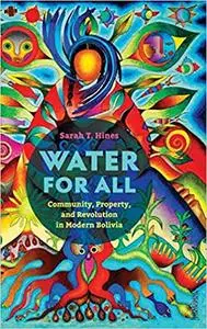 Water for All: Community, Property, and Revolution in Modern Bolivia