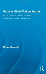Frances Ellen Watkins Harper: African American Reform Rhetoric and the Rise of a Modern Nation State