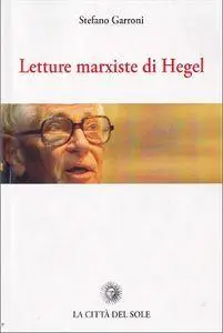 Stefano Garroni - Letture marxiste di Hegel